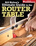 Bill Hylton's Ultimate Guide to the Router Table (Popular Woodworking)