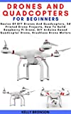 DRONES AND QUADCOPTERS FOR BEGINNERS: Basics Of DIY Drones And Quadcopters, 3d Printed Drone Projects, How To Build Raspberry Pi Drone, DIY Arduino Based Quadcopter Drone, Brushless Drone Motors