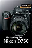 Mastering the Nikon D750 (The Mastering Camera Guide Series)