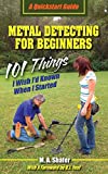 Metal Detecting For Beginners: 101 Things I Wish I?d Known When I Started (QuickStart Guides)