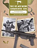 The US M3/M3A1 Submachine Gun: The Complete History of America’s Famed “Grease Gun”