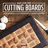Make Your Own Cutting Boards: Smart Projects & Stylish Designs for a Hands-On Kitchen