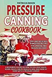Pressure Canning Cookbook: A Beginner’s Guide on How to Can Vegetables, Beans, Meats, Soups, Meals in Jars, and More at Home with a Pressure Canner — Includes Easy and Delicious Homestead Recipes