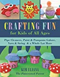 Crafting Fun for Kids of All Ages: Pipe Cleaners, Paint & Pom-Poms Galore, Yarn & String & a Whole Lot More