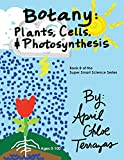 Botany: Plants, Cells and Photosynthesis (Super Smart Science)