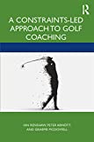 A Constraints-Led Approach to Golf Coaching (Routledge Studies in Constraints-Based Methodologies in Sport)
