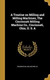 A Treatise on Milling and Milling Machines, the Cincinnati Milling Machine Co., Cincinnati, Ohio, U. S. a