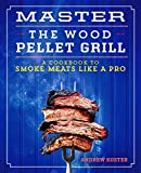 Master the Wood Pellet Grill: A Cookbook to Smoke Meats More Like a Pro