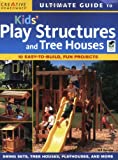 Ultimate Guide to Kids Play Structures and Tree Houses: 10 Easy-to-build, Fun Projects (Creative Homeowner Ultimate Guide to...)