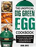 The Unofficial Big Green Egg Cookbook: The Art of Smoking Meat with Your Ceramic Smoker, Ultimate Smoker Cookbook with Irresistible BBQ Recipes