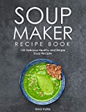 SOUP MAKER RECIPE BOOK: 150 Delicious Healthy and Simple Soup Recipes