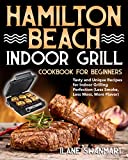 Hamilton Beach Indoor Grill Cookbook for Beginners: Tasty and Unique Recipes for Indoor Grilling Perfection (Less Smoke, Less Mess, More Flavor)
