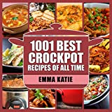1001 Best Crock Pot Recipes of All Time: A Crock Pot Cookbook with Over 1001 Crockpot Recipes Book For Beginners Slow Cooking Breakfast, Easy Instant Pot Lunch and Pressure Cooker Dinner Meals