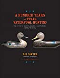 A Hundred Years of Texas Waterfowl Hunting: The Decoys, Guides, Clubs, and Places, 1870s to 1970s (Volume 23) (Gulf Coast Books, sponsored by Texas A&M University-Corpus Christi)