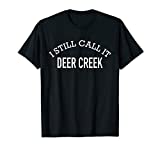 I Still Call It Deer Creek T-Shirt