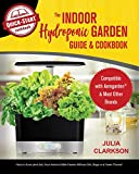 The Indoor Hydroponic Garden Guide & Cookbook: Compatible with Aerogarden & Most Brands - How to Grow (and Eat) Your Indoor Edible Garden Without Dirt, Bugs or a Green Thumb!