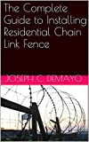 The Complete Guide to Installing Residential Chain Link Fence (How to install fence Book 1)