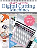 Crafting with Digital Cutting Machines: Machines, Materials, Designs, and Projects (Fox Chapel Publishing) 6 Step-by-Step Fabric Projects, Technique Tutorials, Tips, Inspirational Ideas, and More