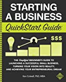 Starting a Business QuickStart Guide: The Simplified Beginner’s Guide to Launching a Successful Small Business, Turning Your Vision into Reality, and ... Dream (QuickStart Guides™ - Business)