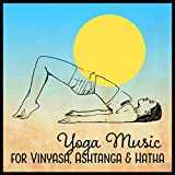 Yoga Music for Vinyasa, Ashtanga & Hatha - Awakening of Consciousness, Good Atmosphere, Peace, Calmness, Wellness, Self Esteem, Mind Body Control