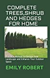 COMPLETE TREES,SHRUB AND HEDGES FOR HOME: Practical Manual To Design Your Landscape and Enhance Your Outdoor Space