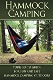 Hammock Camping: Your Go-To guide for Fun and Safe Camping Outdoors! (Hammock Camping, Ultralight Hammocks, Camping with Hammock Tips)
