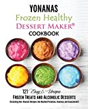 Yonanas: Frozen Healthy Dessert Maker Cookbook: (121 Easy Unique Frozen Treats and Alcoholic Desserts, Including Non-Dessert Recipes Like Mashed Potatoes, ... (Healthy Frozen Dessert Recipes Book 1)