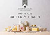 The Butter and Yogurt Making Book: Easy DIY Cookbook for Churning Homemade Dairy - Includes Review of Equipment, Churns and Makers - Plus Bonus Recipes to Make Ghee, Labneh, Greek and Probiotic Yogurt