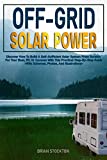Off-Grid Solar Power: Discover How To Build A Self-Sufficient Solar System From Scratch For Your Boat, RV, Or Caravan With This Practical Step-By-Step Guide | With Schemes, Photos, And Illustrations