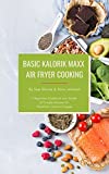 Basic Kalorik MAXX Air Fryer Cooking: A Beginners Cookbook and How-to Use Guide with Twenty Simple Recipes for Breakfast, Lunch and Supper