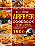 The Complete Air Fryer Cookbook for Beginners: 1500 Affordable, Quick & Easy Everyday Recipes to Fry, Grill, Roast, and Bake Most Wanted Family Meals | 2022 Edition