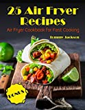 25 Air Fryer Recipes: Air Fryer Cookbook for Fast Cooking
