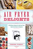 Air Fryer Delights: 100 Delicious Recipes for Quick-and-Easy Treats From Donuts to Desserts