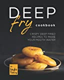 Deep Fry Cookbook: Crispy Deep Fried Recipes to Make Your Mouth Water