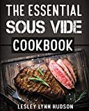The Essential Sous Vide Cookbook: ✔ 2019 -Modern Art of Creating Culinary Masterpieces at Home - Effortless Perfect Low-Temperature Meals Every Time - The Best Easy Recipes for Beginners and Advanced