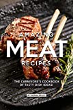 AMAZING MEAT RECIPES: The Carnivore’s Cookbook of Tasty Dish Ideas!