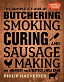 The Complete Book of Butchering, Smoking, Curing, and Sausage Making: How to Harvest Your Livestock and Wild Game - Revised and Expanded Edition (Complete Meat)
