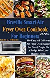 Breville Smart Air Fryer Oven Cookbook for Beginners 2022: 100 Easy and Delicious Air Fryer Oven Recipes for Smart People on A Budget Who Love Healthy Meals!