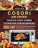 COSORI Air Fryer Toaster Oven Combo Cookbook for Beginners: 1000-Day of Crispy, Fresh & Healthy Recipes for Quick & Hassle-Free Meals - Anyone Can Cook