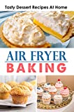 Air Fryer Baking: Tasty Dessert Recipes At Home