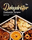 The Dehydrator Cookbook for Everyone: Timeless Dehydrator Recipes
