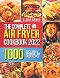 The Complete Air Fryer Cookbook for Beginners 2022: 1000 Quick, Easy & Affordable Air Fryer Recipes For Delicious Air Fried Homemade Meals - Fry, Grill, Roast, and Bake Your Favorite Foods