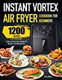 Instant Vortex Air Fryer Cookbook for Beginners: Simple and Fast Air Fryer Recipes for Beginners and Advanced Users