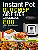 Instant Pot Duo Crisp Air Fryer Cookbook: 800 Effortless, Affordable and Delicious Recipes to Help You Master Instant Pot Duo Crisp Air Fryer