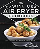 My GoWISE USA Air Fryer Cookbook: 100 Amazing Recipes for Smart People