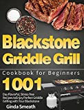 Blackstone Griddle Grill Cookbook for Beginners: 1001-Day Flavorful, Stress-free Recipes to Enjoy Perfect Griddle Grilling with Your Blackstone