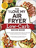 The 'I Love My Air Fryer' Low-Carb Recipe Book: From Carne Asada with Salsa Verde to Key Lime Cheesecake, 175 Easy and Delicious Low-Carb Recipes ('I Love My' Series)