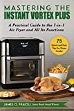 Mastering the Instant Vortex Plus: A Practical Guide to the 7-in-1 Air Fryer and All Its Functions