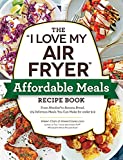 The 'I Love My Air Fryer' Affordable Meals Recipe Book: From Meatloaf to Banana Bread, 175 Delicious Meals You Can Make for under $12 ('I Love My' Series)