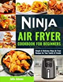 Ninja Air Fryer Cookbook for Beginners: Simple & Delicious Ninja Air Fryer Recipes for Your Family & Friends